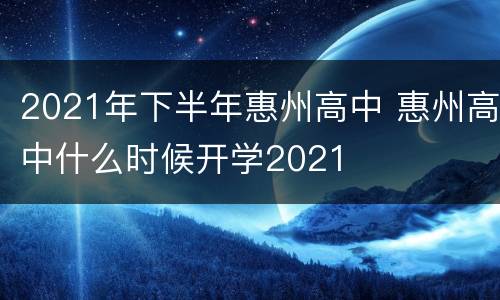2021年下半年惠州高中 惠州高中什么时候开学2021