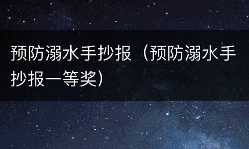 预防溺水手抄报（预防溺水手抄报一等奖）