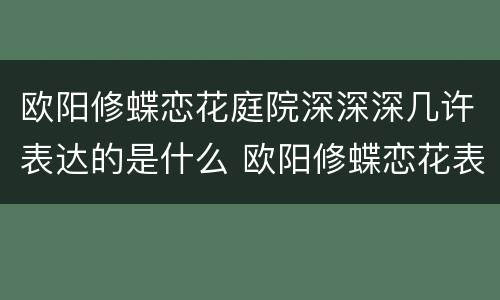 欧阳修蝶恋花庭院深深深几许表达的是什么 欧阳修蝶恋花表达了什么情感
