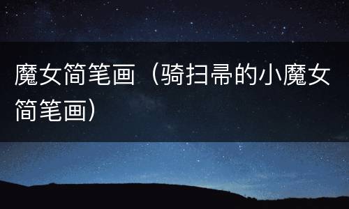 魔女简笔画（骑扫帚的小魔女简笔画）