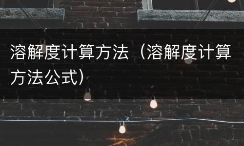 溶解度计算方法（溶解度计算方法公式）