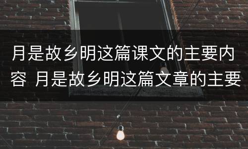 月是故乡明这篇课文的主要内容 月是故乡明这篇文章的主要内容
