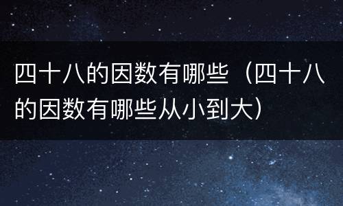 四十八的因数有哪些（四十八的因数有哪些从小到大）