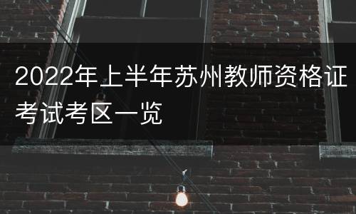 2022年上半年苏州教师资格证考试考区一览