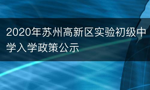 2020年苏州高新区实验初级中学入学政策公示