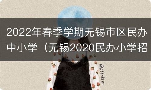 2022年春季学期无锡市区民办中小学（无锡2020民办小学招生）