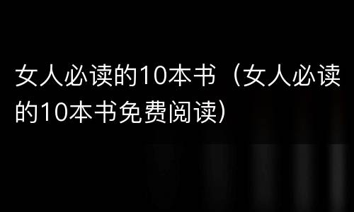 女人必读的10本书（女人必读的10本书免费阅读）