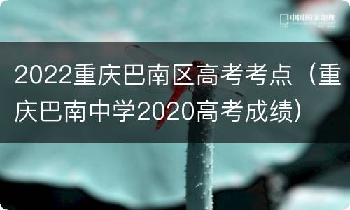 2022重庆巴南区高考考点（重庆巴南中学2020高考成绩）