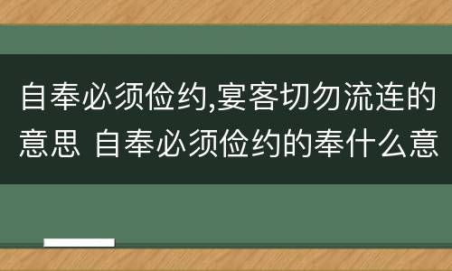 自奉必须俭约,宴客切勿流连的意思 自奉必须俭约的奉什么意思