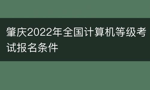 肇庆2022年全国计算机等级考试报名条件