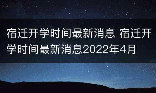 宿迁开学时间最新消息 宿迁开学时间最新消息2022年4月