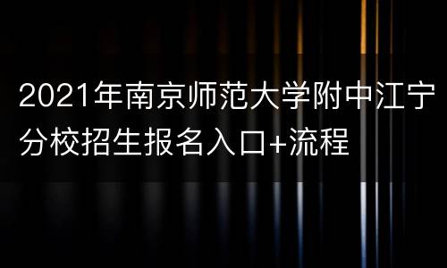 2021年南京师范大学附中江宁分校招生报名入口+流程