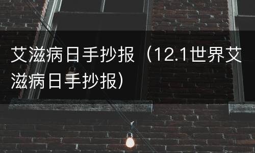 艾滋病日手抄报（12.1世界艾滋病日手抄报）