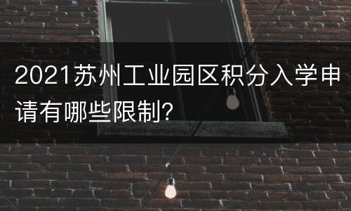 2021苏州工业园区积分入学申请有哪些限制？
