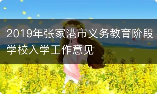 2019年张家港市义务教育阶段学校入学工作意见