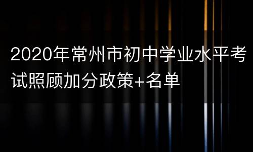 2020年常州市初中学业水平考试照顾加分政策+名单