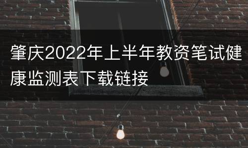 肇庆2022年上半年教资笔试健康监测表下载链接