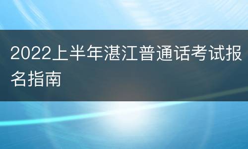 2022上半年湛江普通话考试报名指南