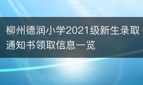 柳州德润小学2021级新生录取通知书领取信息一览