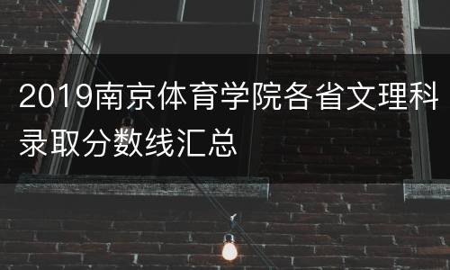 2019南京体育学院各省文理科录取分数线汇总
