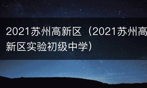2021苏州高新区（2021苏州高新区实验初级中学）