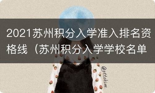 2021苏州积分入学准入排名资格线（苏州积分入学学校名单）