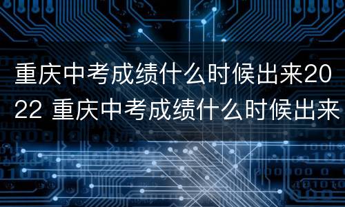 重庆中考成绩什么时候出来2022 重庆中考成绩什么时候出来交白卷是什么意思