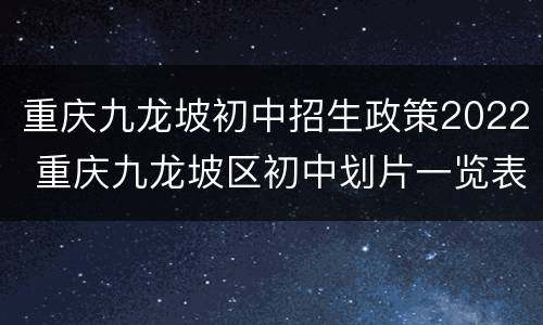 重庆九龙坡初中招生政策2022 重庆九龙坡区初中划片一览表2020