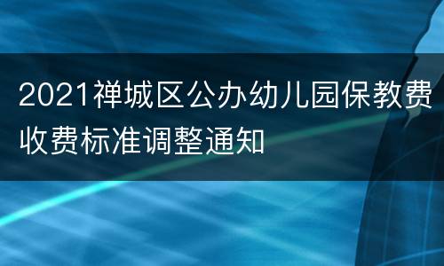2021禅城区公办幼儿园保教费收费标准调整通知