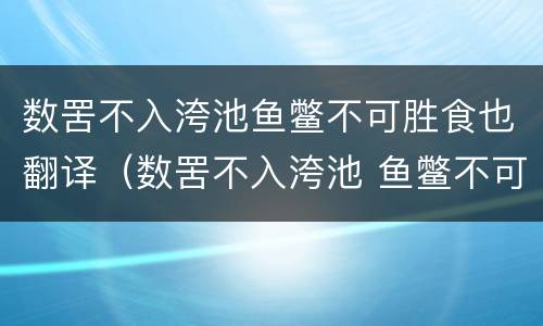 数罟不入洿池鱼鳖不可胜食也翻译（数罟不入洿池 鱼鳖不可胜食也的意思）
