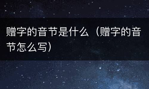 赠字的音节是什么（赠字的音节怎么写）