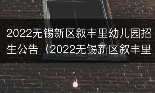 2022无锡新区叙丰里幼儿园招生公告（2022无锡新区叙丰里幼儿园招生公告表）