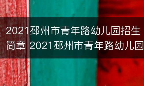2021邳州市青年路幼儿园招生简章 2021邳州市青年路幼儿园招生简章公告