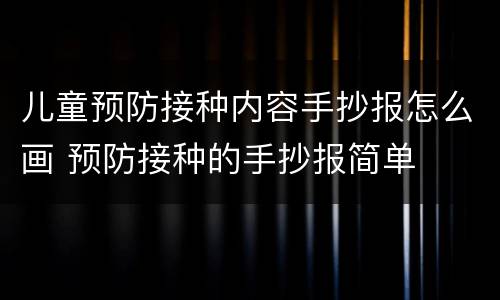 儿童预防接种内容手抄报怎么画 预防接种的手抄报简单