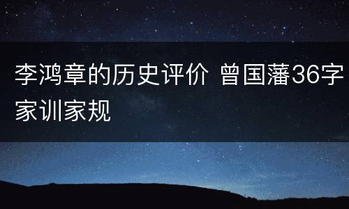 李鸿章的历史评价 曾国藩36字家训家规