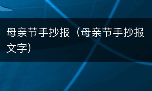 母亲节手抄报（母亲节手抄报文字）