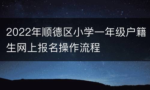 2022年顺德区小学一年级户籍生网上报名操作流程