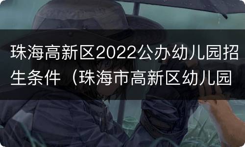 珠海高新区2022公办幼儿园招生条件（珠海市高新区幼儿园招生）