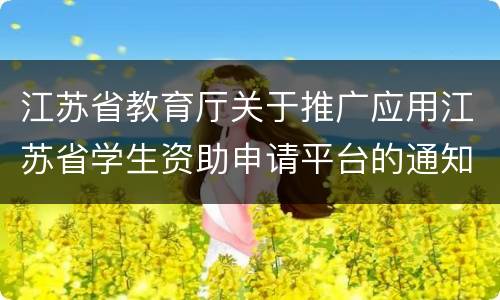 江苏省教育厅关于推广应用江苏省学生资助申请平台的通知