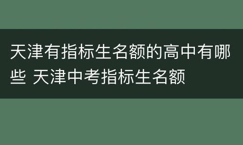 天津有指标生名额的高中有哪些 天津中考指标生名额