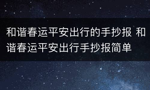 和谐春运平安出行的手抄报 和谐春运平安出行手抄报简单
