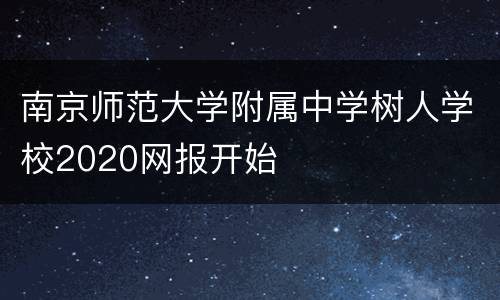 南京师范大学附属中学树人学校2020网报开始