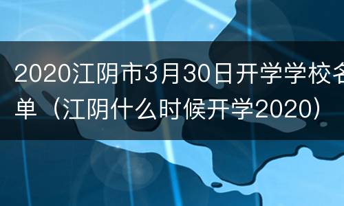 2020江阴市3月30日开学学校名单（江阴什么时候开学2020）