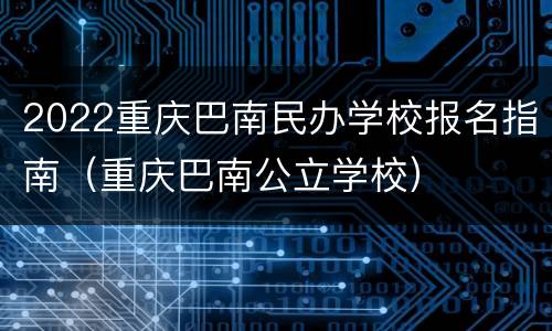 2022重庆巴南民办学校报名指南（重庆巴南公立学校）