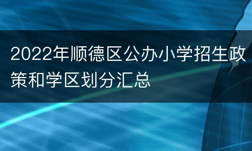 2022年顺德区公办小学招生政策和学区划分汇总