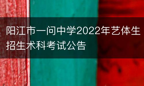 阳江市一问中学2022年艺体生招生术科考试公告