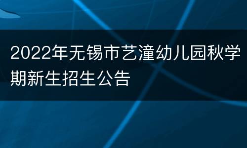 2022年无锡市艺潼幼儿园秋学期新生招生公告