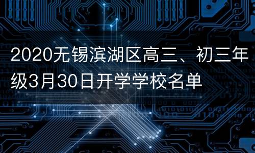 2020无锡滨湖区高三、初三年级3月30日开学学校名单