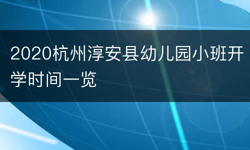 2020杭州淳安县幼儿园小班开学时间一览