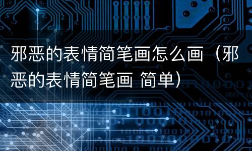 邪恶的表情简笔画怎么画（邪恶的表情简笔画 简单）